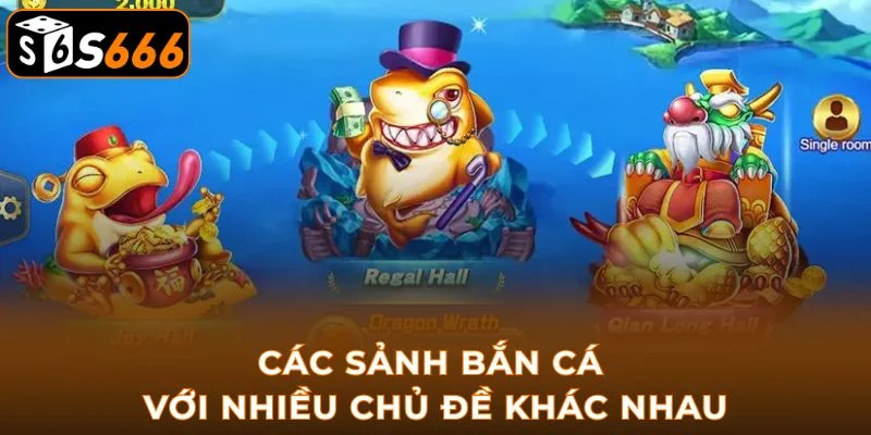 Các sảnh bắn cá với nhiều chủ đề khác nhau